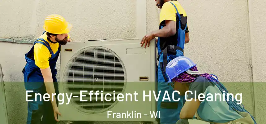  Energy-Efficient HVAC Cleaning Franklin - WI